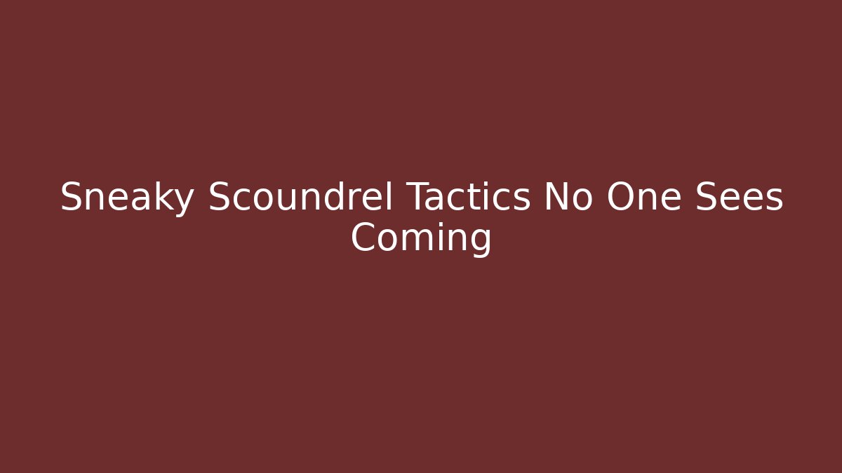 Sneaky Scoundrel Tactics No One Sees Coming