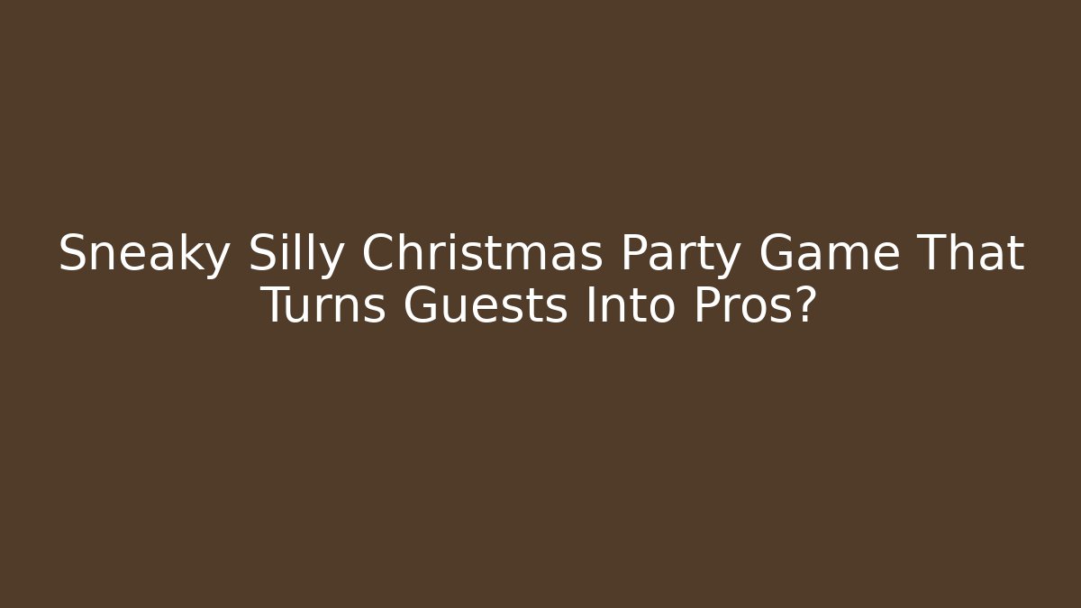 Sneaky Silly Christmas Party Game That Turns Guests Into Pros?