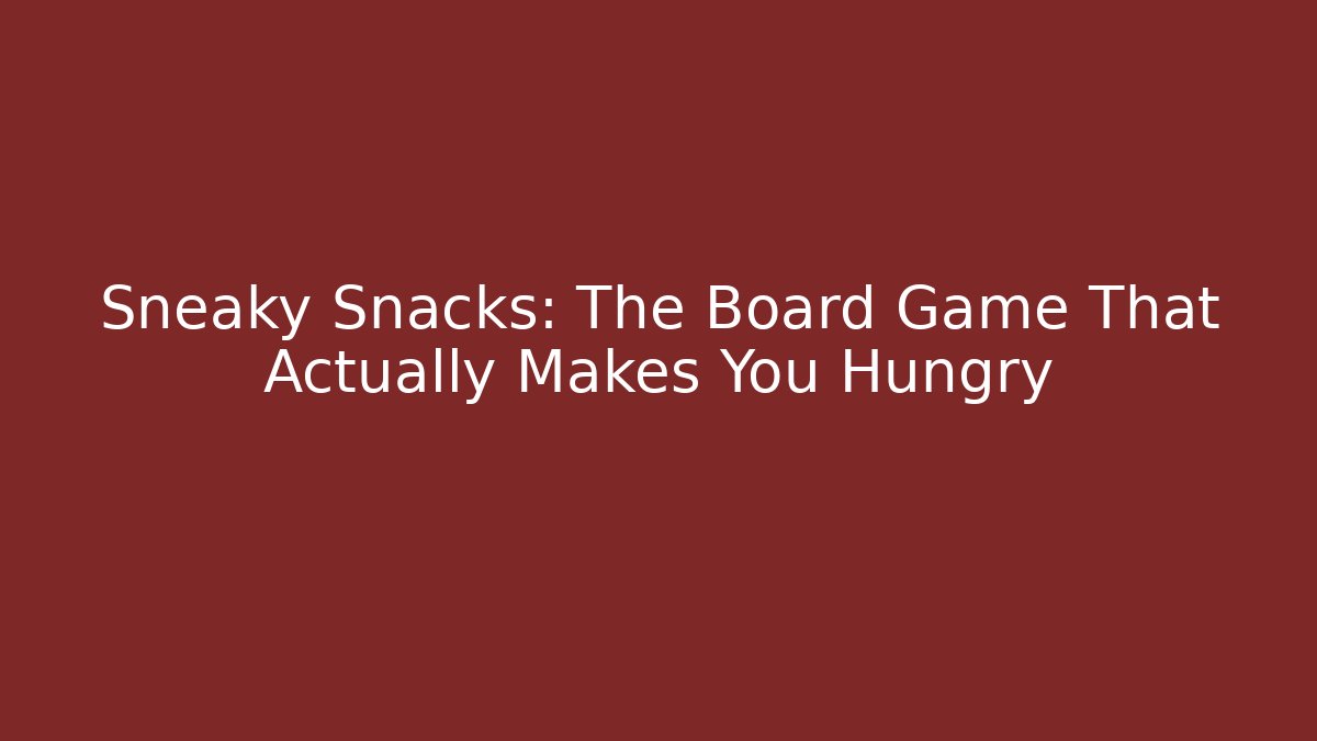 Sneaky Snacks: The Board Game That Actually Makes You Hungry