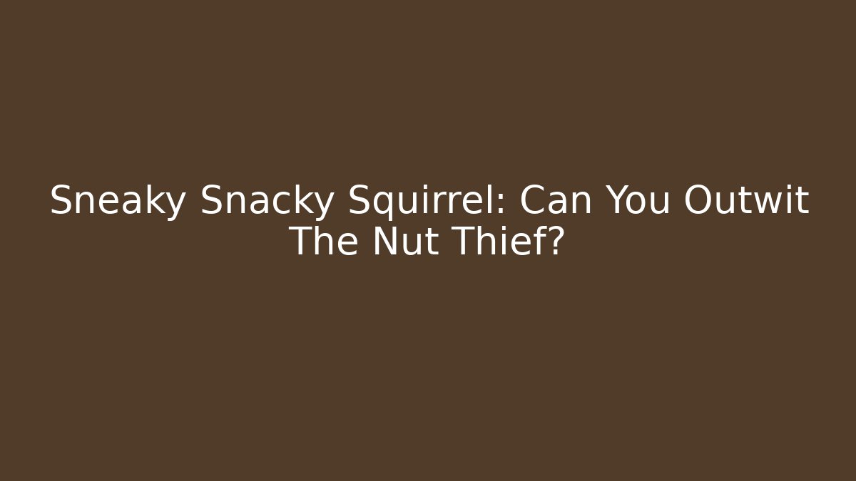 Sneaky Snacky Squirrel: Can You Outwit The Nut Thief?