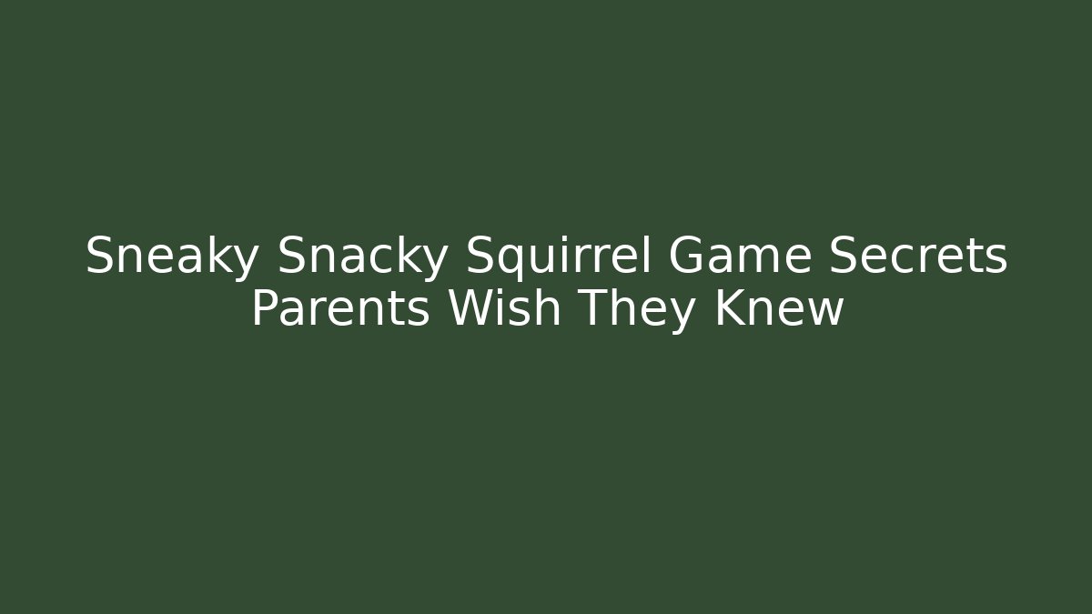 Sneaky Snacky Squirrel Game Secrets Parents Wish They Knew