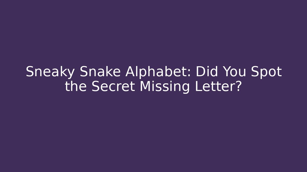 Sneaky Snake Alphabet: Did You Spot the Secret Missing Letter?