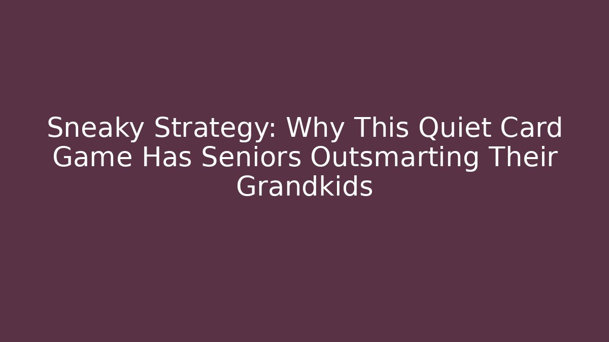 Sneaky Strategy: Why This Quiet Card Game Has Seniors Outsmarting Their Grandkids