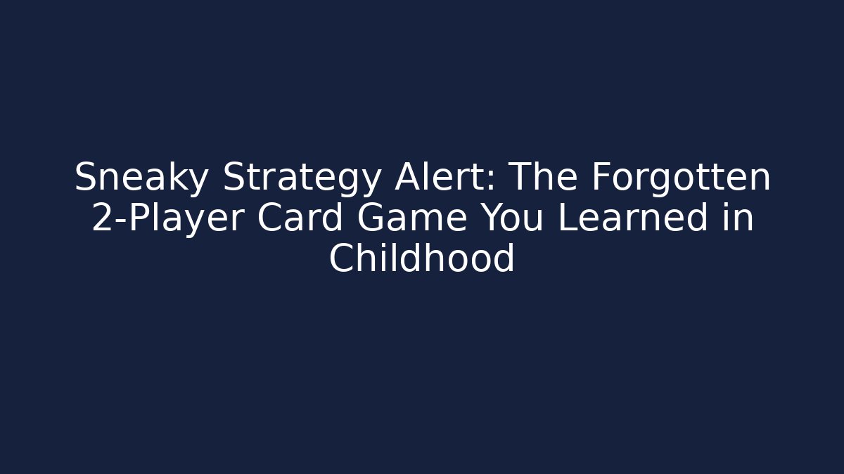 Sneaky Strategy Alert: The Forgotten 2-Player Card Game You Learned in Childhood