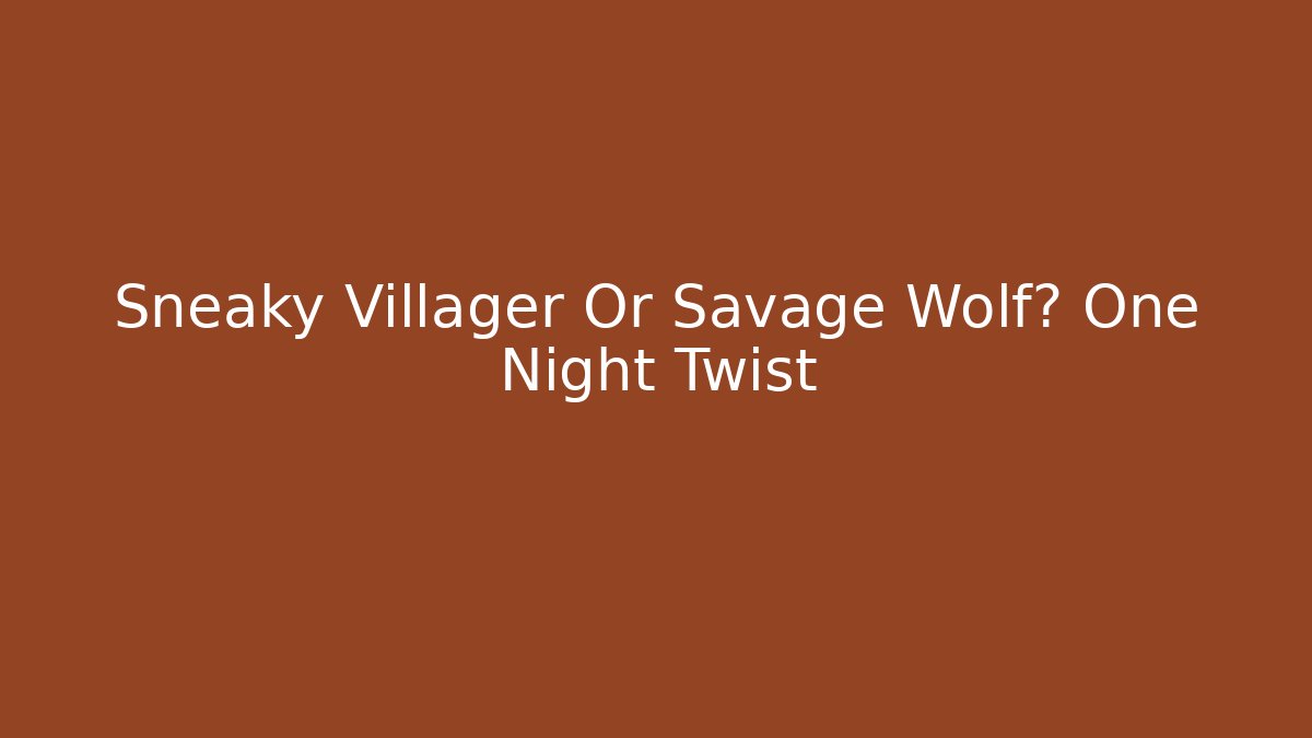 Sneaky Villager Or Savage Wolf? One Night Twist