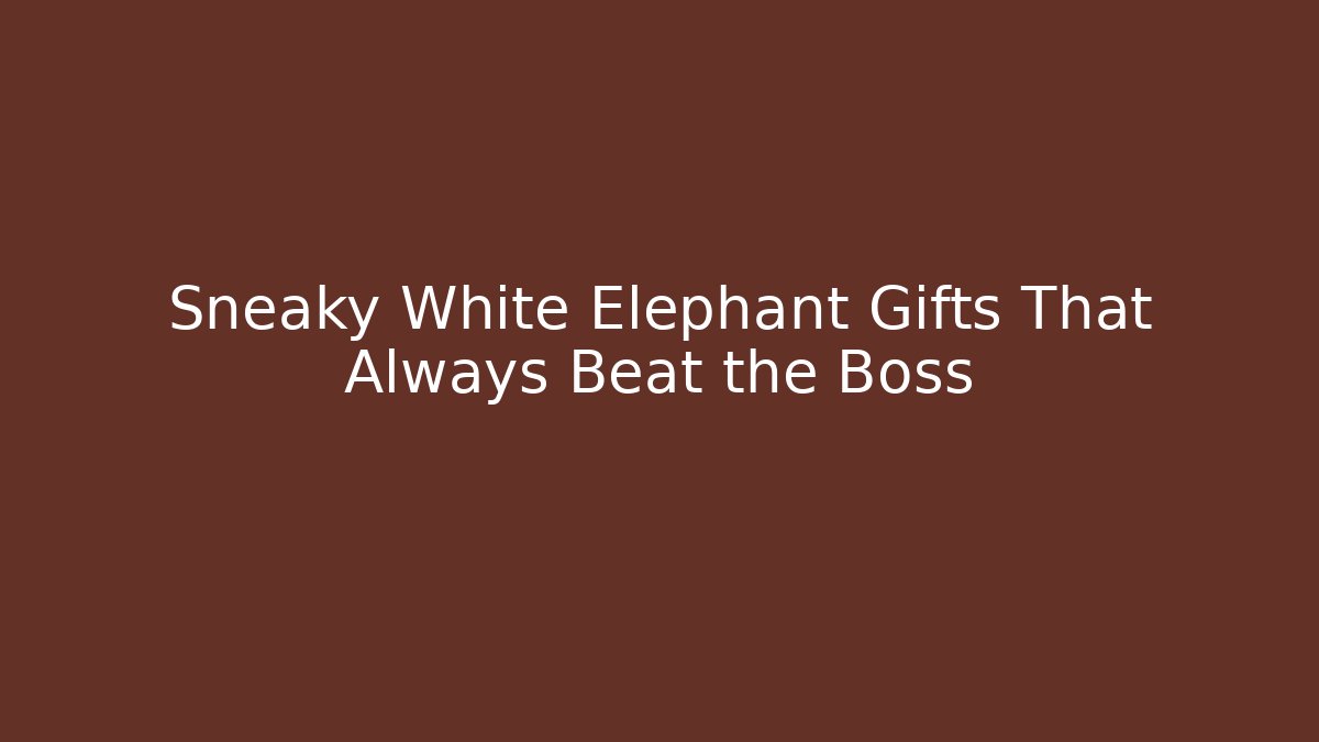 Sneaky White Elephant Gifts That Always Beat the Boss - Critter Realm