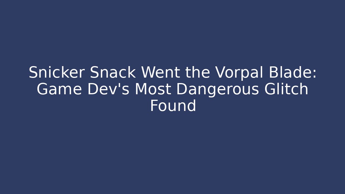 Snicker Snack Went the Vorpal Blade: Game Dev's Most Dangerous Glitch Found