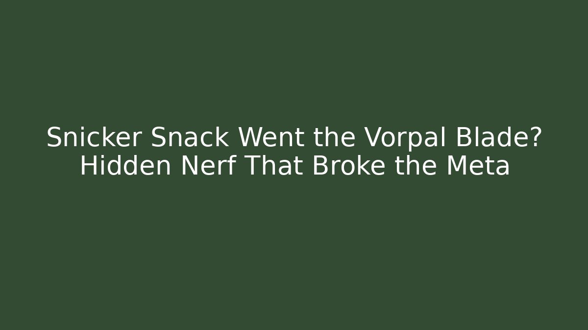 Snicker Snack Went the Vorpal Blade? Hidden Nerf That Broke the Meta