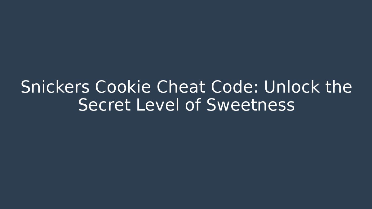 Snickers Cookie Cheat Code: Unlock the Secret Level of Sweetness