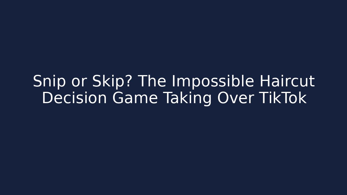 Snip or Skip? The Impossible Haircut Decision Game Taking Over TikTok