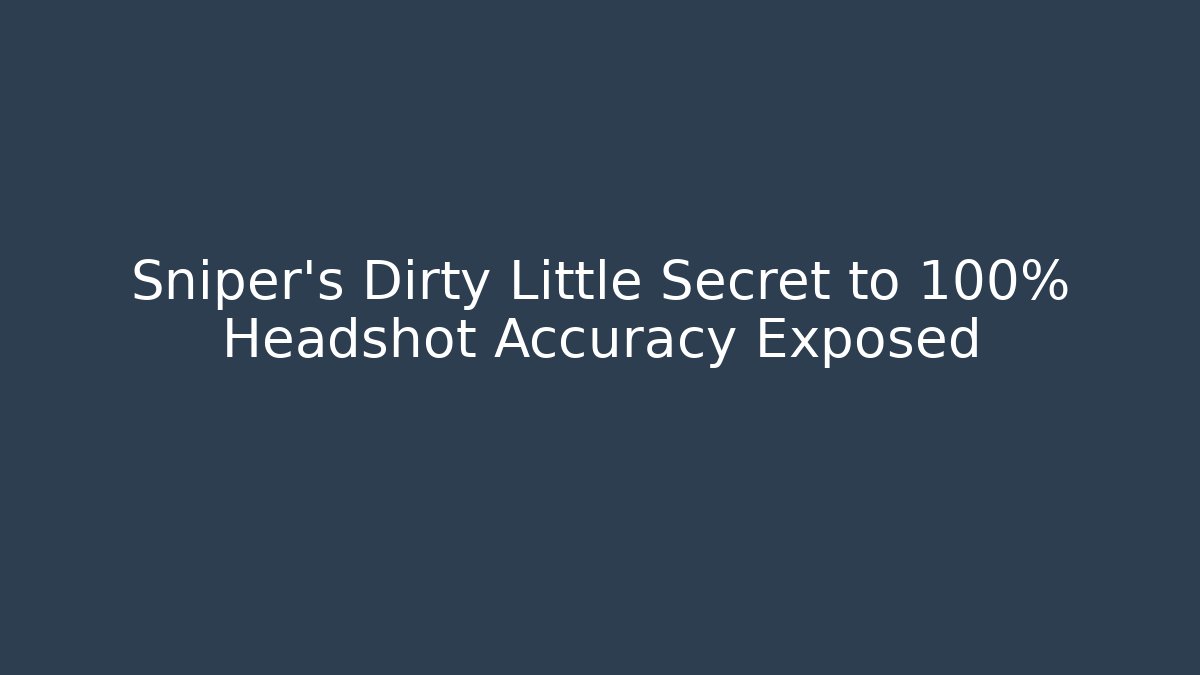 Sniper's Dirty Little Secret to 100% Headshot Accuracy Exposed