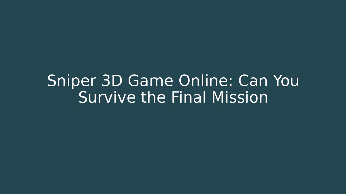 Sniper 3D Game Online: Can You Survive the Final Mission