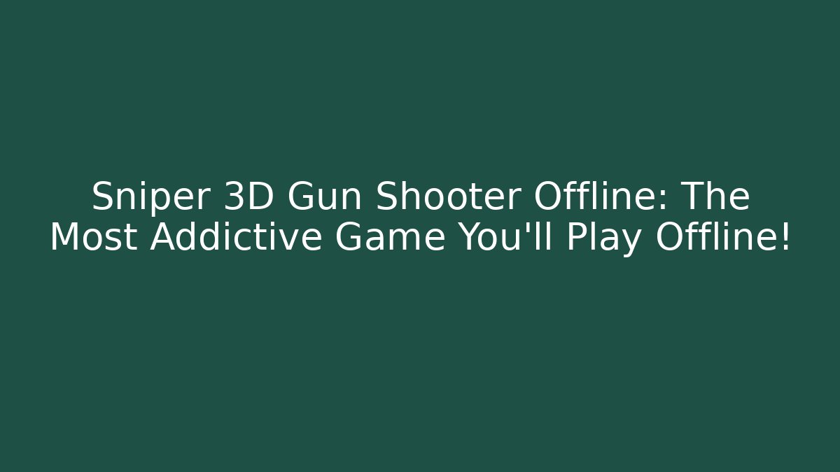 Sniper 3D Gun Shooter Offline: The Most Addictive Game You'll Play Offline!