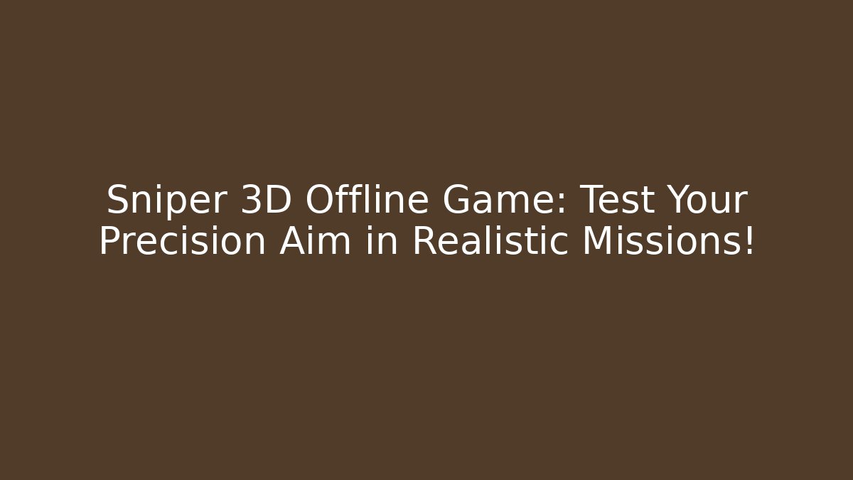 Sniper 3D Offline Game: Test Your Precision Aim in Realistic Missions!