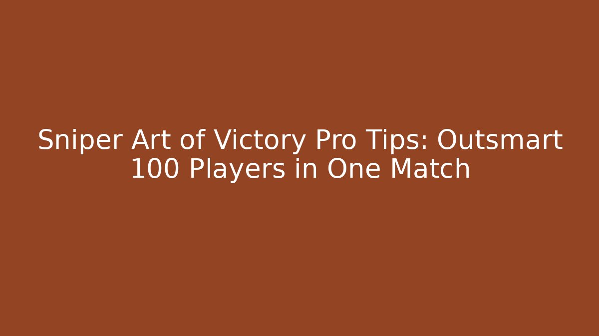 Sniper Art of Victory Pro Tips: Outsmart 100 Players in One Match