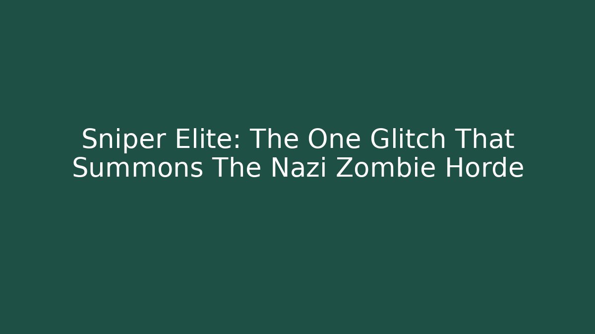 Sniper Elite: The One Glitch That Summons The Nazi Zombie Horde