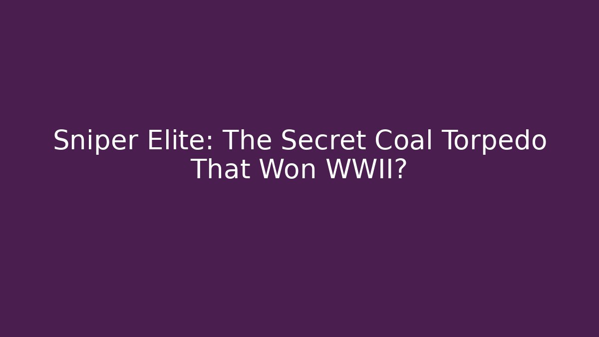 Sniper Elite: The Secret Coal Torpedo That Won WWII?