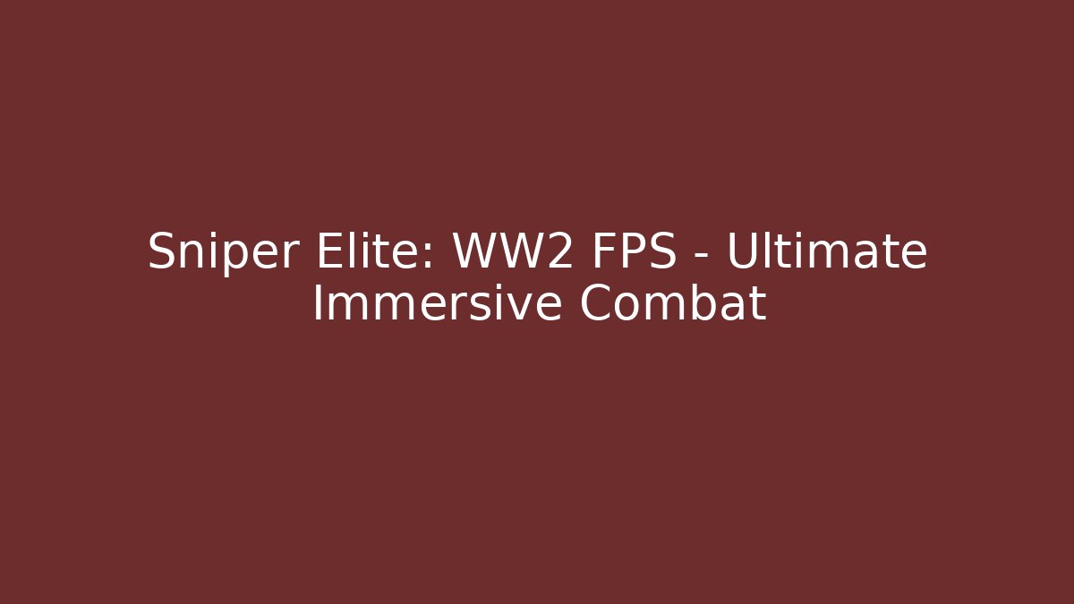 Sniper Elite: WW2 FPS - Ultimate Immersive Combat