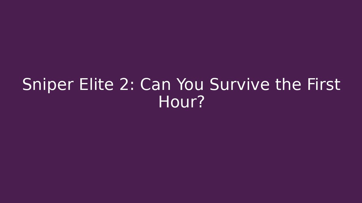 Sniper Elite 2: Can You Survive the First Hour?