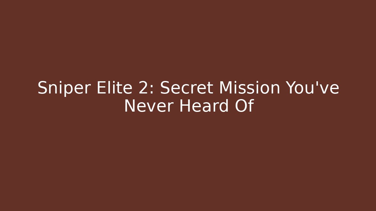 Sniper Elite 2: Secret Mission You’ve Never Heard Of