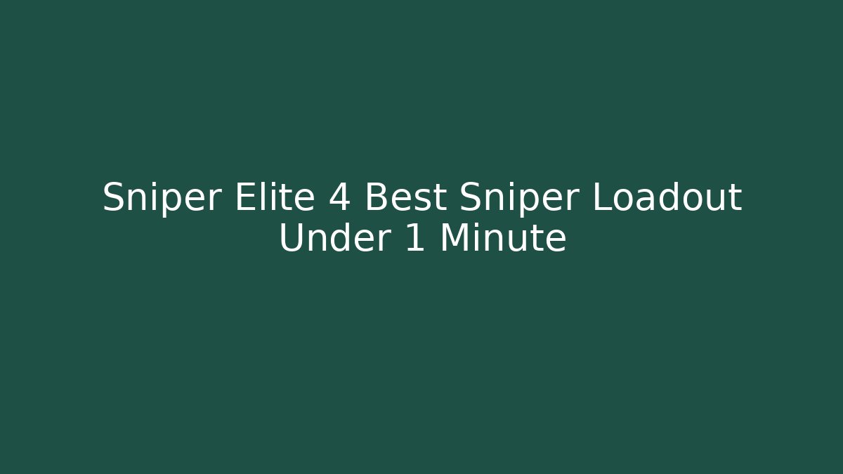 Sniper Elite 4 Best Sniper Loadout Under 1 Minute