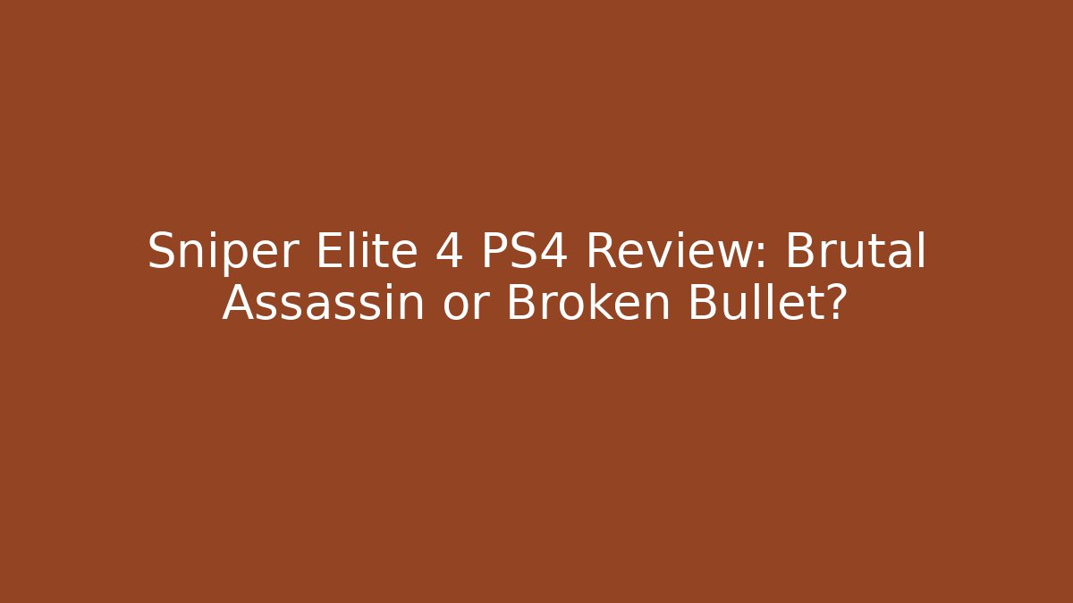 Sniper Elite 4 PS4 Review: Brutal Assassin or Broken Bullet?