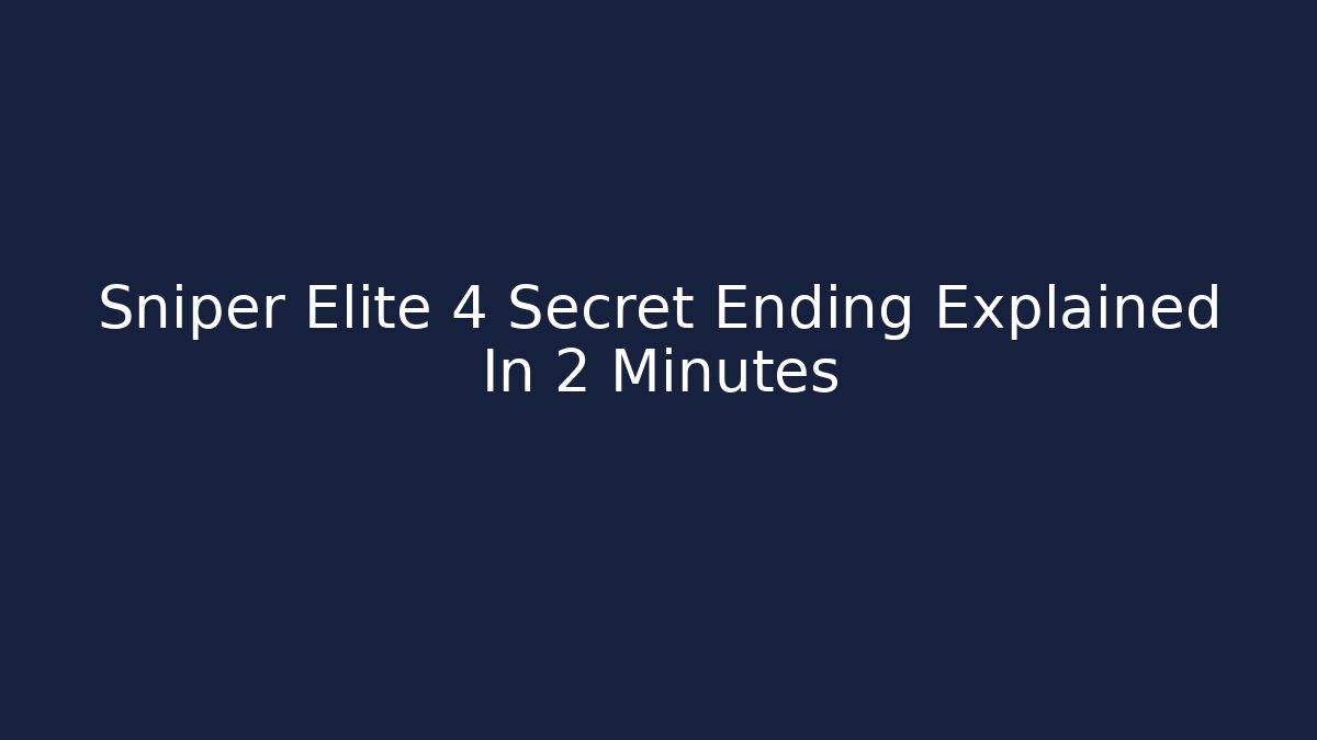Sniper Elite 4 Secret Ending Explained In 2 Minutes