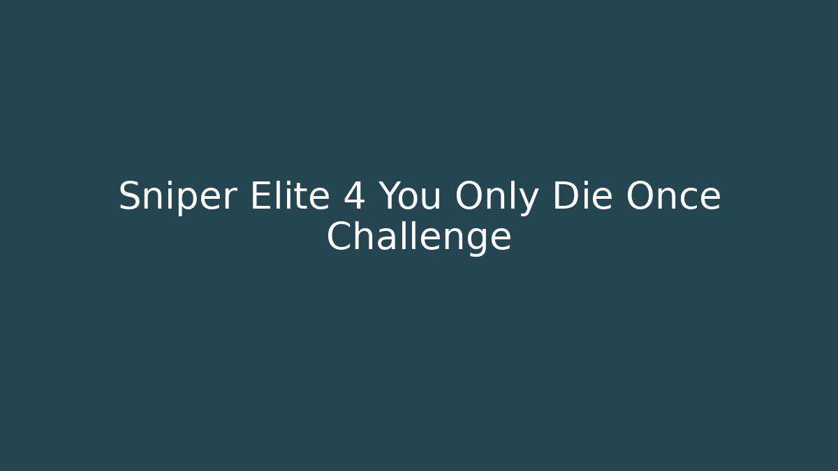 Sniper Elite 4 You Only Die Once Challenge