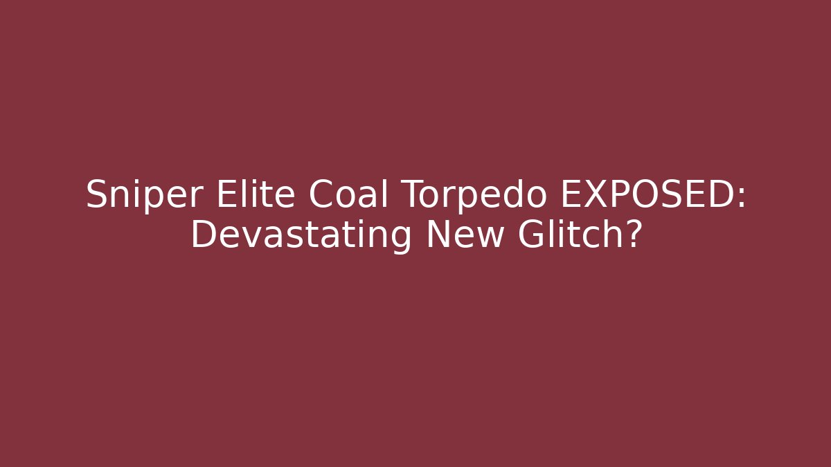 Sniper Elite Coal Torpedo EXPOSED: Devastating New Glitch?