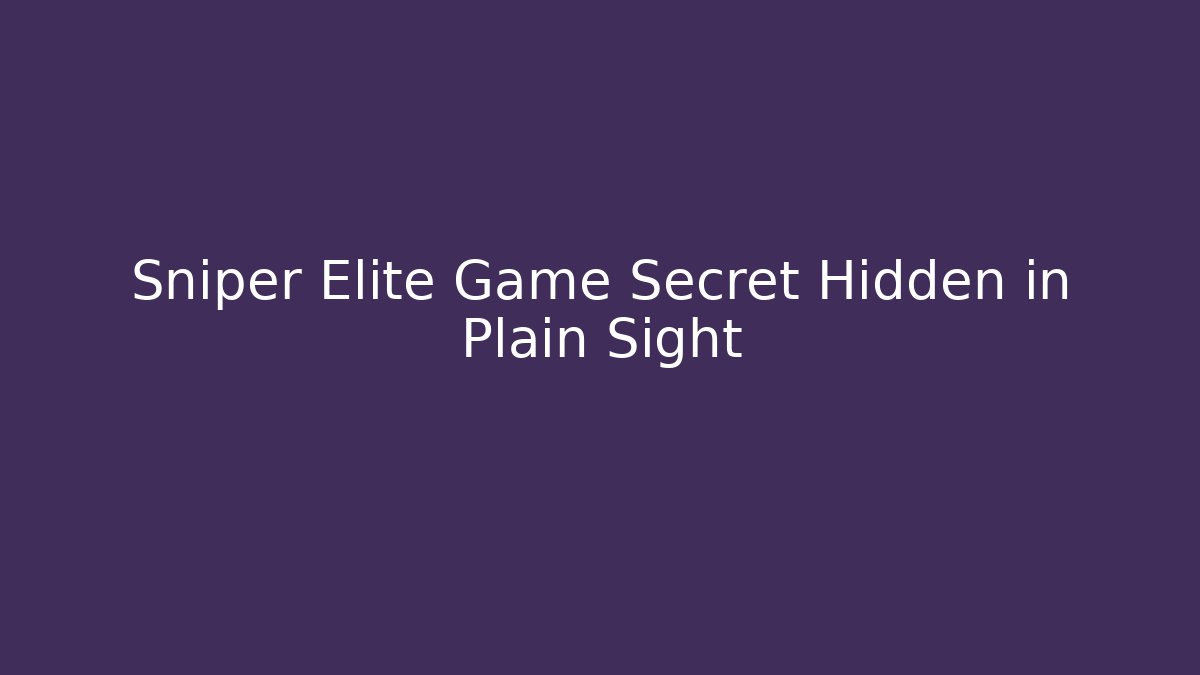 Sniper Elite Game Secret Hidden in Plain Sight