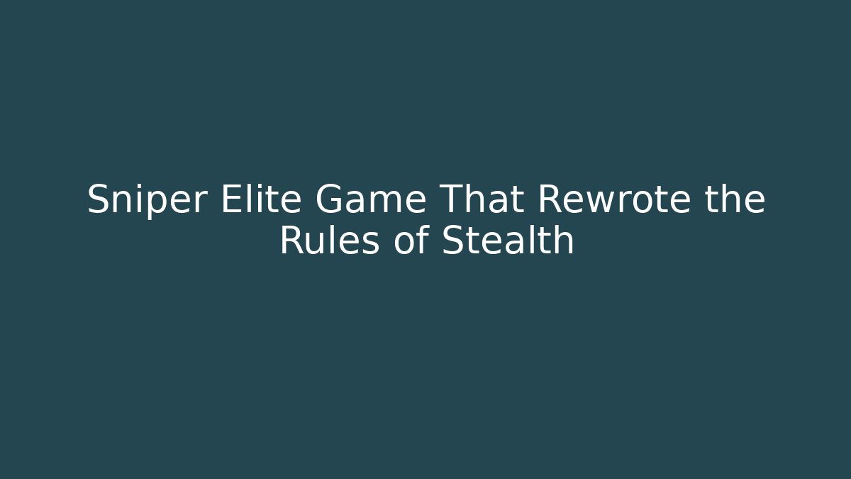 Sniper Elite Game That Rewrote the Rules of Stealth