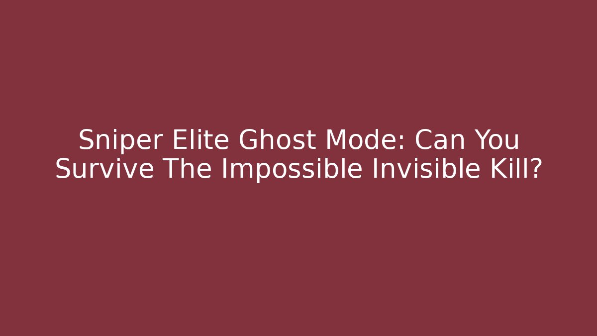 Sniper Elite Ghost Mode: Can You Survive The Impossible Invisible Kill?