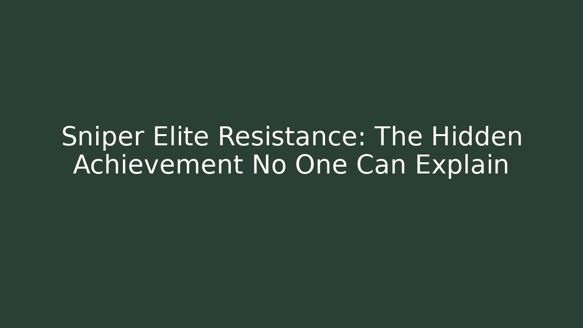Sniper Elite Resistance: The Hidden Achievement No One Can Explain