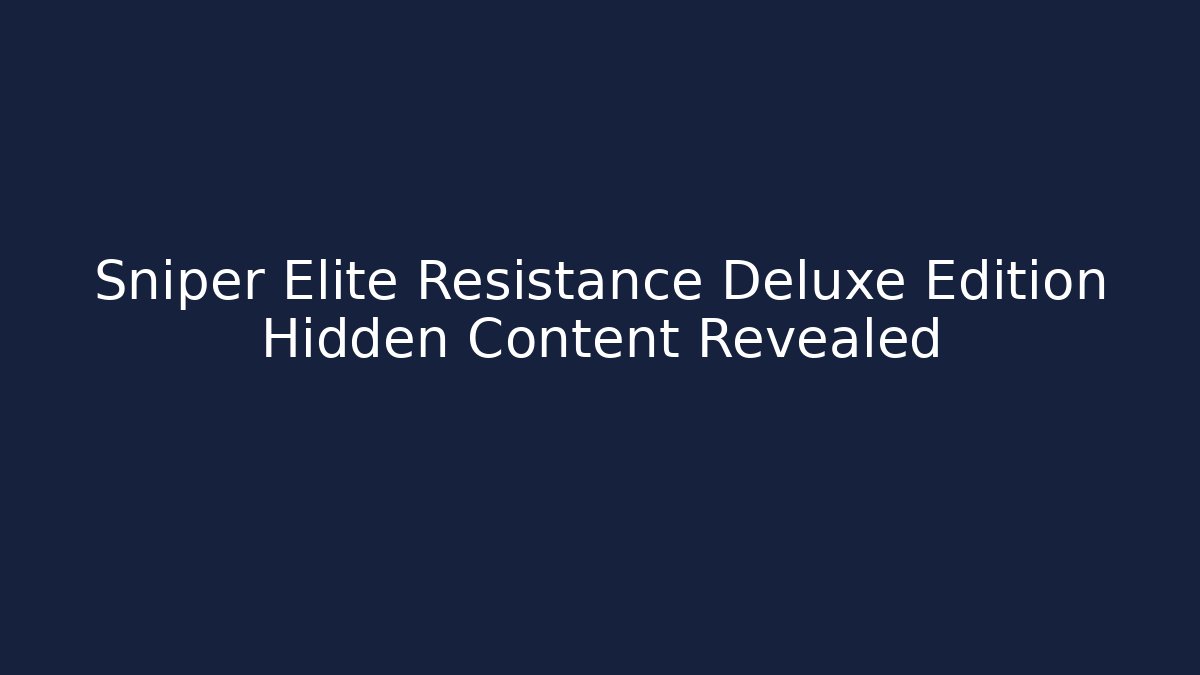 Sniper Elite Resistance Deluxe Edition Hidden Content Revealed