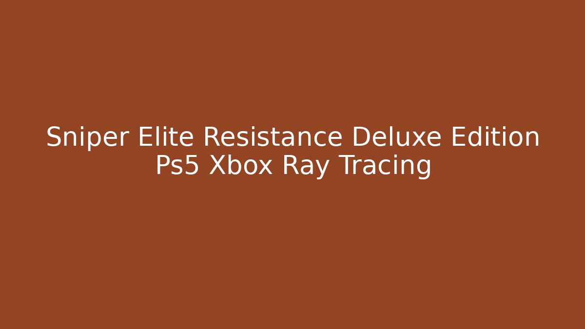 Sniper Elite Resistance Deluxe Edition Ps5 Xbox Ray Tracing