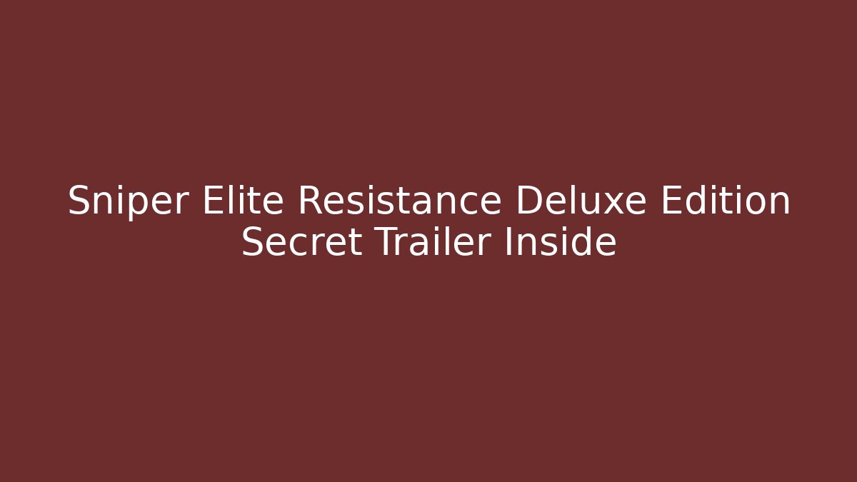 Sniper Elite Resistance Deluxe Edition Secret Trailer Inside