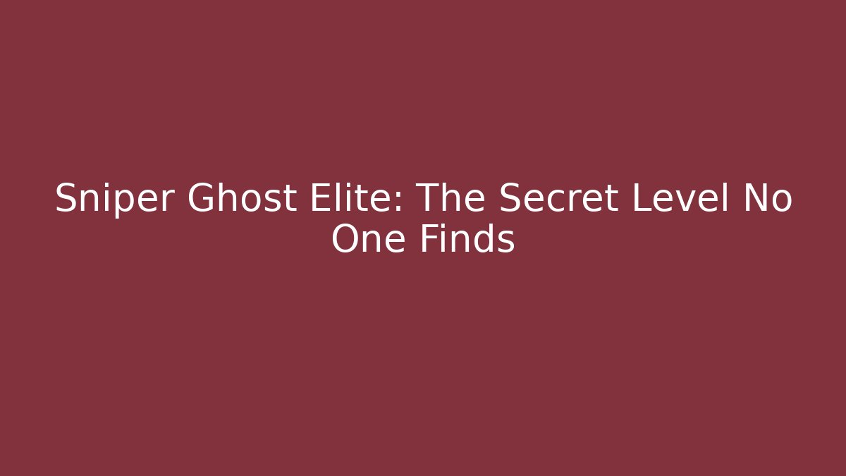 Sniper Ghost Elite: The Secret Level No One Finds