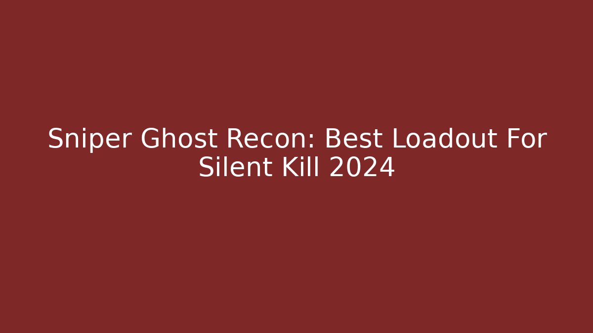 Sniper Ghost Recon: Best Loadout For Silent Kill 2024