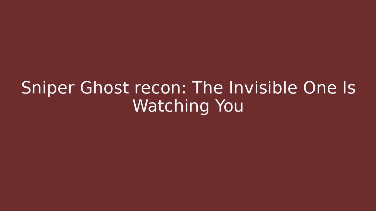 Sniper Ghost recon: The Invisible One Is Watching You