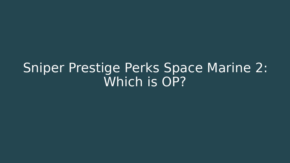 Sniper Prestige Perks Space Marine 2: Which is OP?