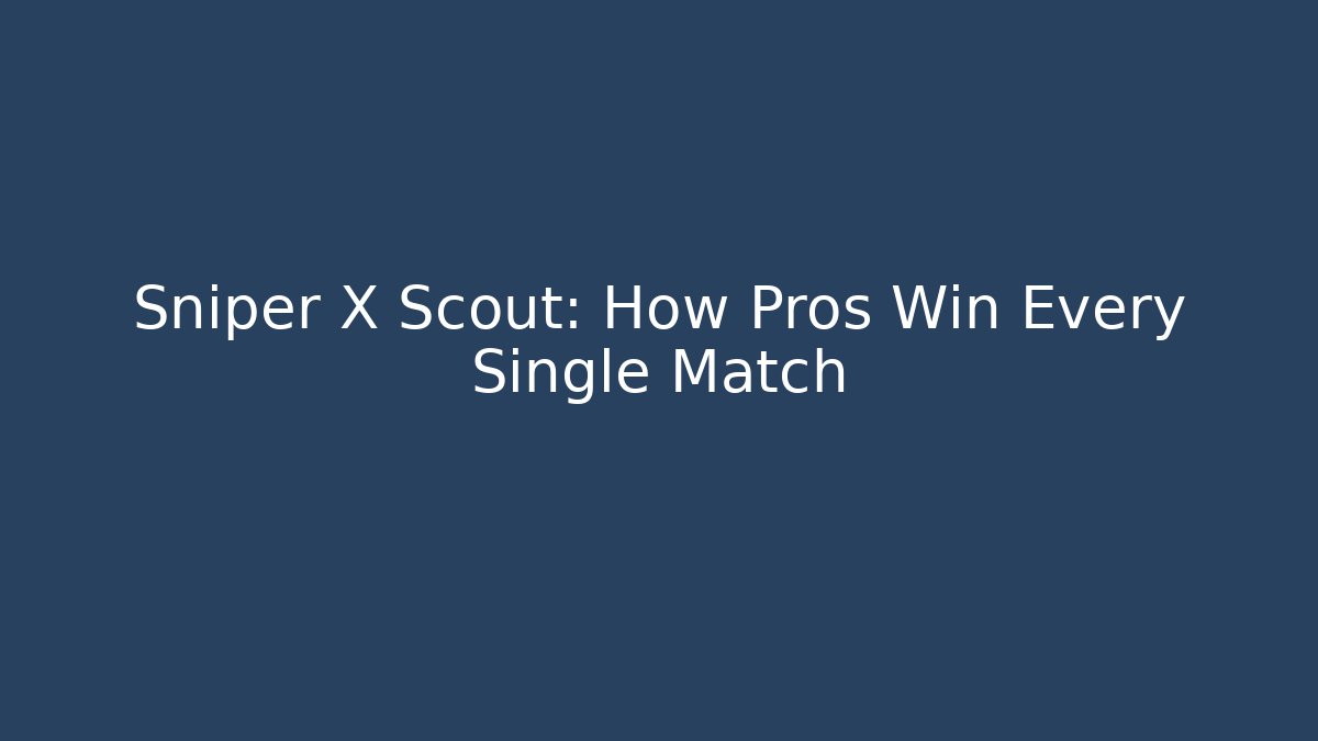 Sniper X Scout: How Pros Win Every Single Match