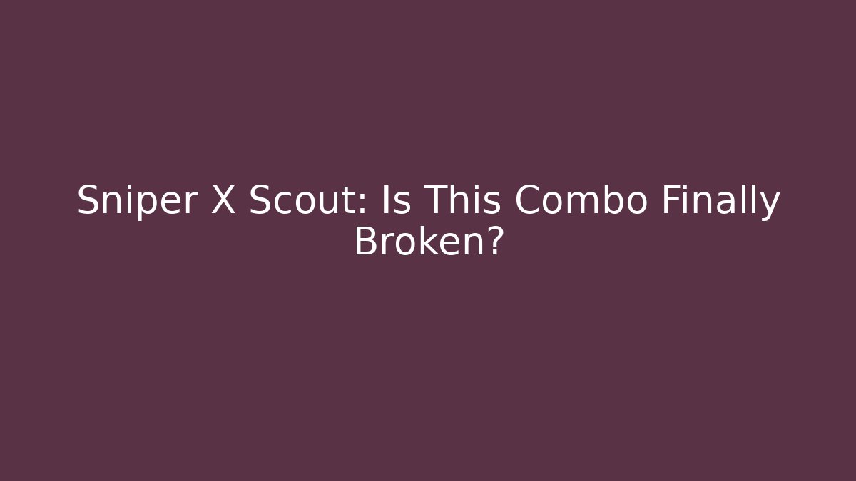 Sniper X Scout: Is This Combo Finally Broken?