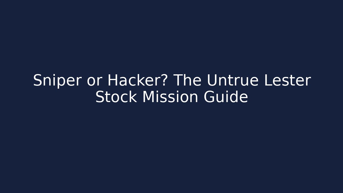 Sniper or Hacker? The Untrue Lester Stock Mission Guide