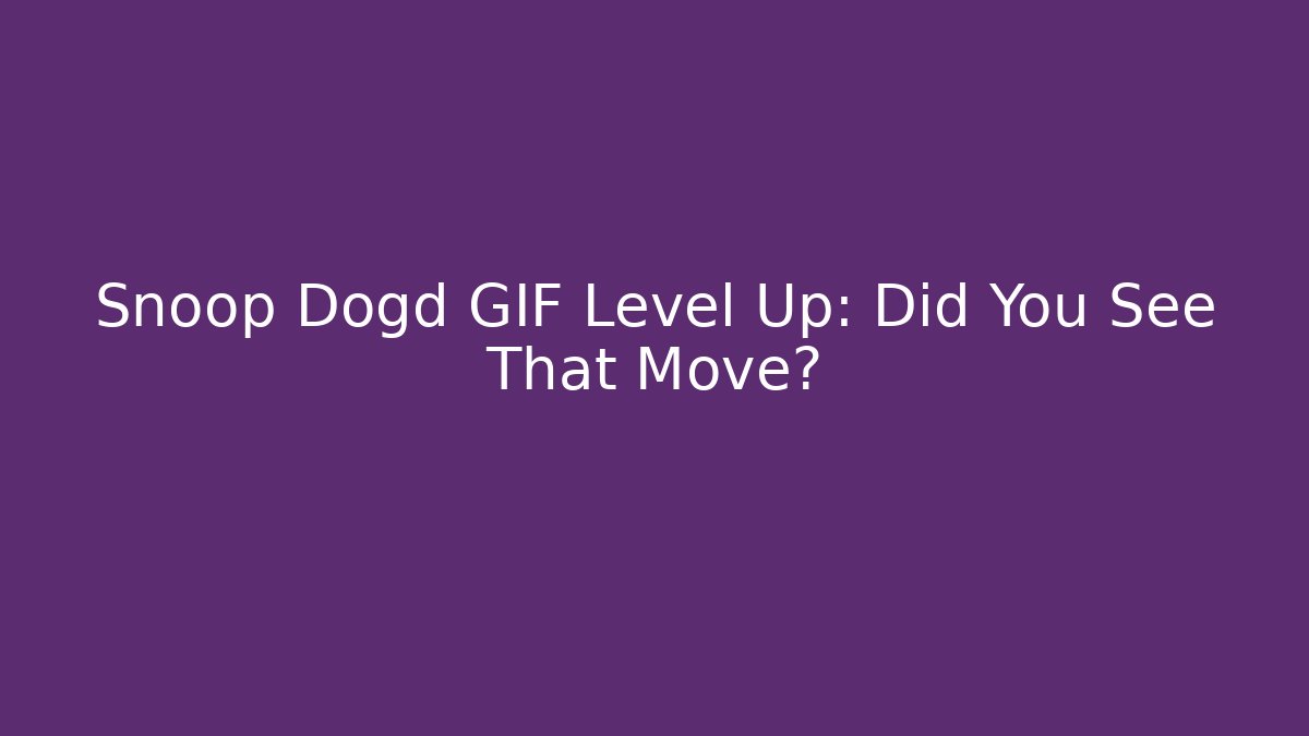 Snoop Dogd GIF Level Up: Did You See That Move?