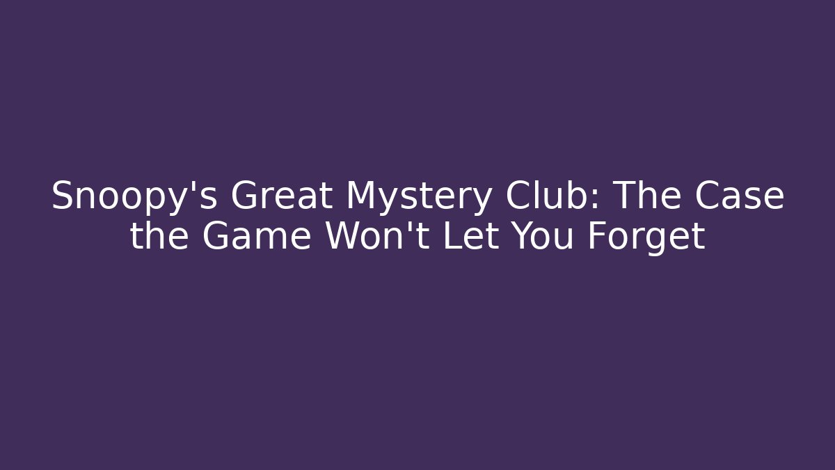 Snoopy’s Great Mystery Club: The Case the Game Won’t Let You Forget - Critter Realm