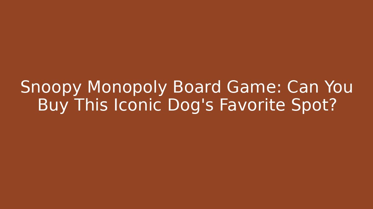 Snoopy Monopoly Board Game: Can You Buy This Iconic Dog's Favorite Spot?
