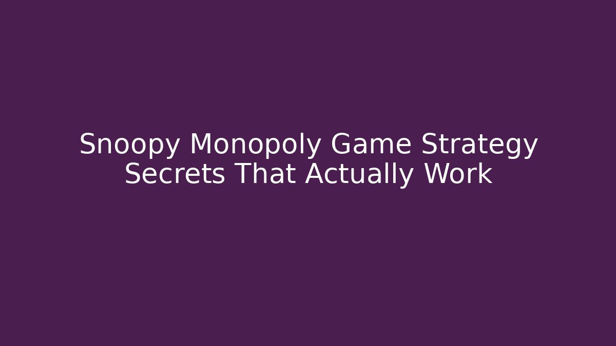 Snoopy Monopoly Game Strategy Secrets That Actually Work