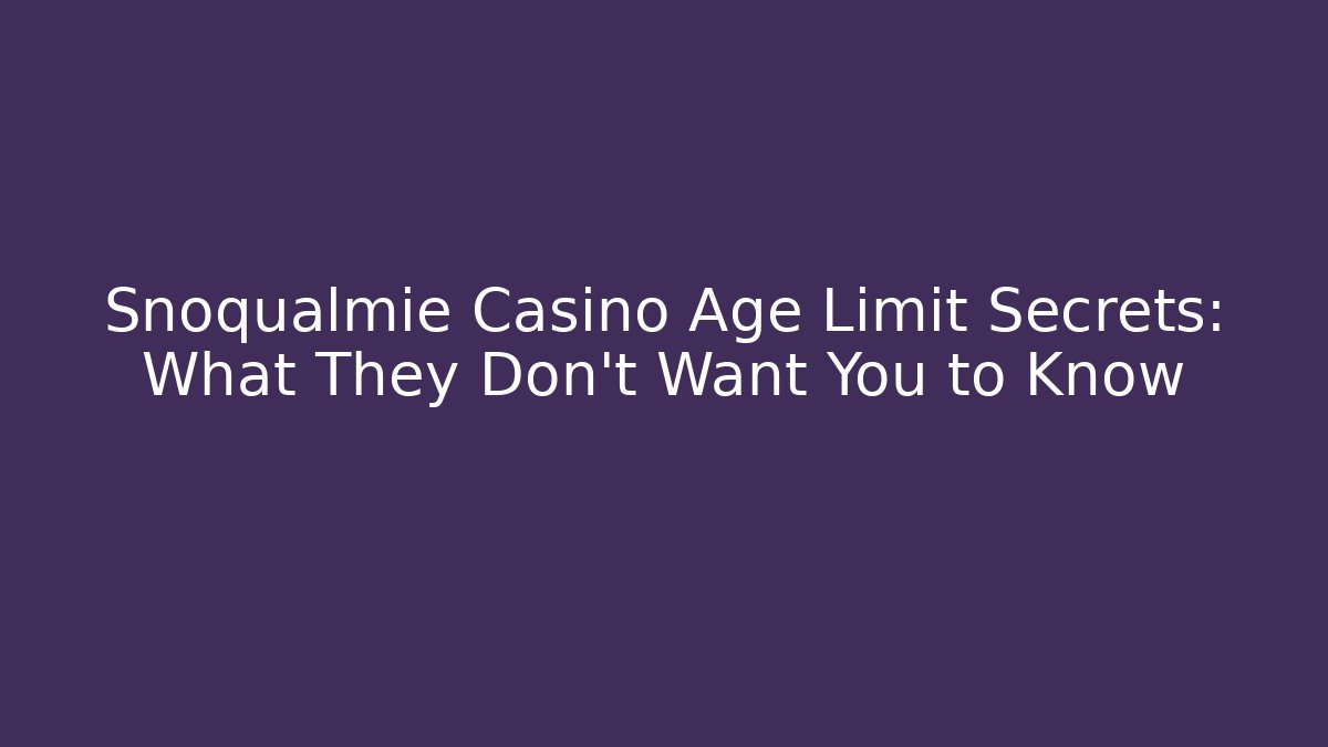 Snoqualmie Casino Age Limit Secrets: What They Don't Want You to Know