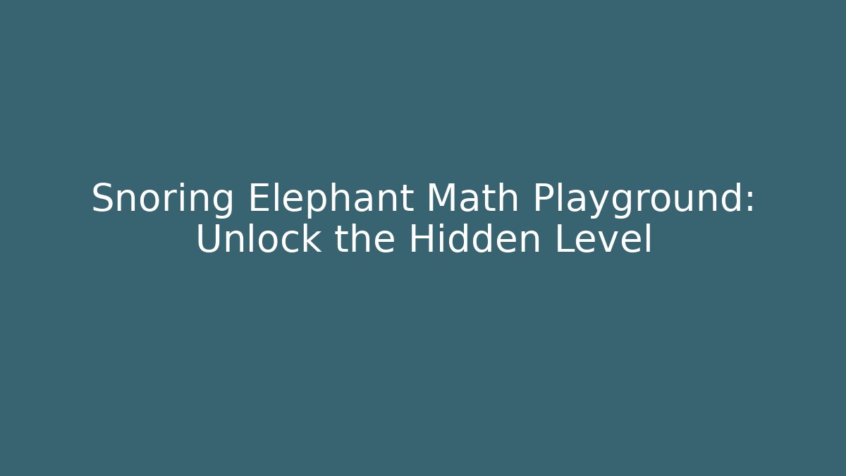 Snoring Elephant Math Playground: Unlock the Hidden Level