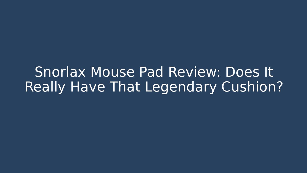 Snorlax Mouse Pad Review: Does It Really Have That Legendary Cushion?